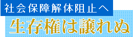 社会保障解体阻止へ 生存権は譲れぬ